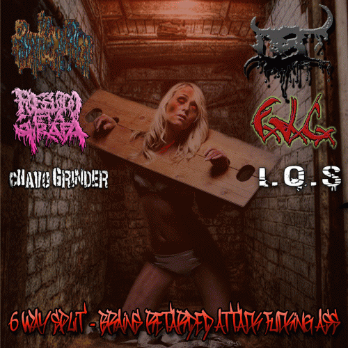 6 Way Split - Brains Retarded Attack Fucking Ass